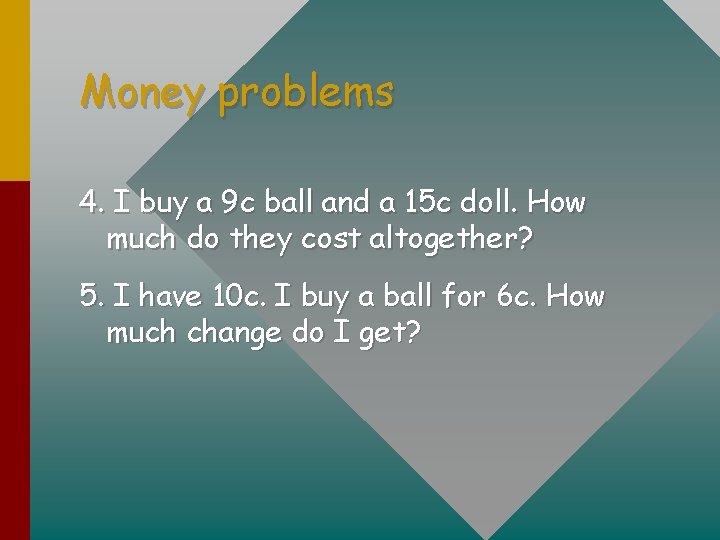 Money problems 4. I buy a 9 c ball and a 15 c doll.