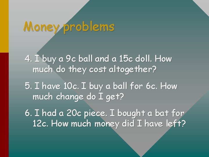 Money problems 4. I buy a 9 c ball and a 15 c doll.