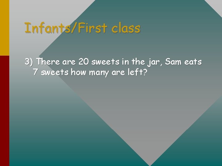 Infants/First class 3) There are 20 sweets in the jar, Sam eats 7 sweets