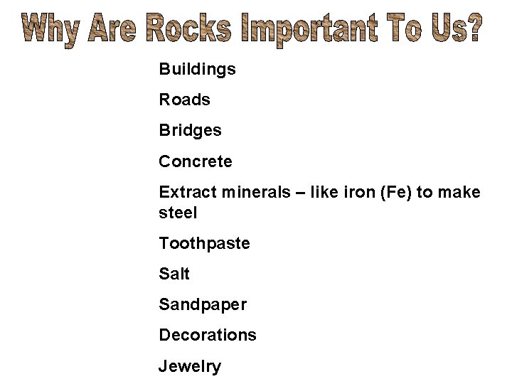 Buildings Roads Bridges Concrete Extract minerals – like iron (Fe) to make steel Toothpaste