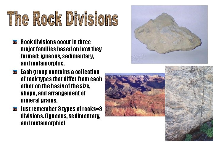 Rock divisions occur in three major families based on how they formed: igneous, sedimentary,