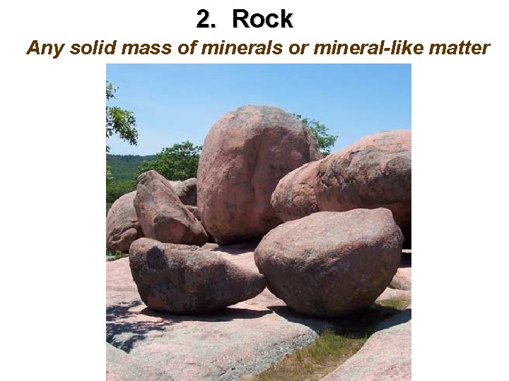 2. Rock Any solid mass of minerals or mineral-like matter 