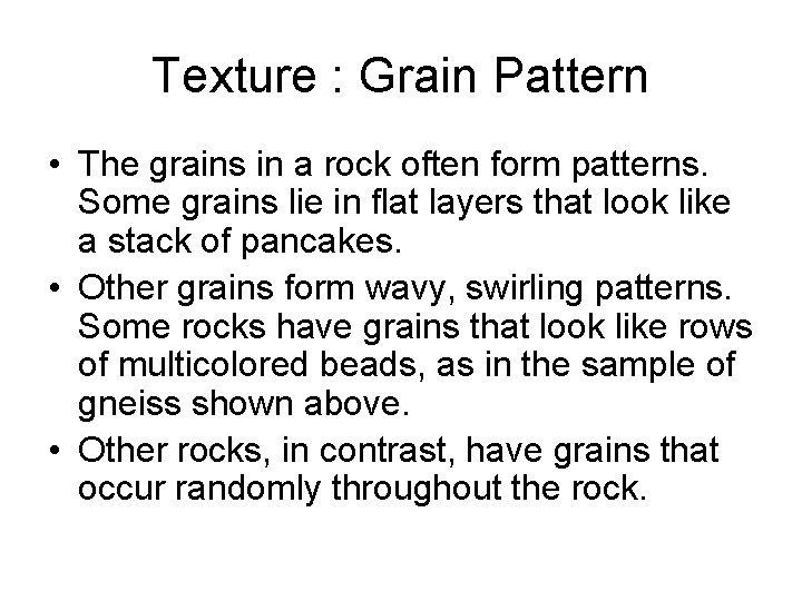 Texture : Grain Pattern • The grains in a rock often form patterns. Some