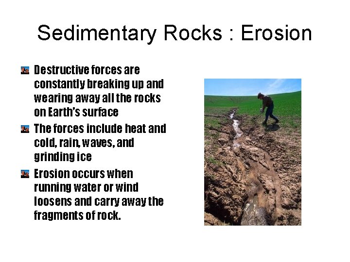 Sedimentary Rocks : Erosion Destructive forces are constantly breaking up and wearing away all