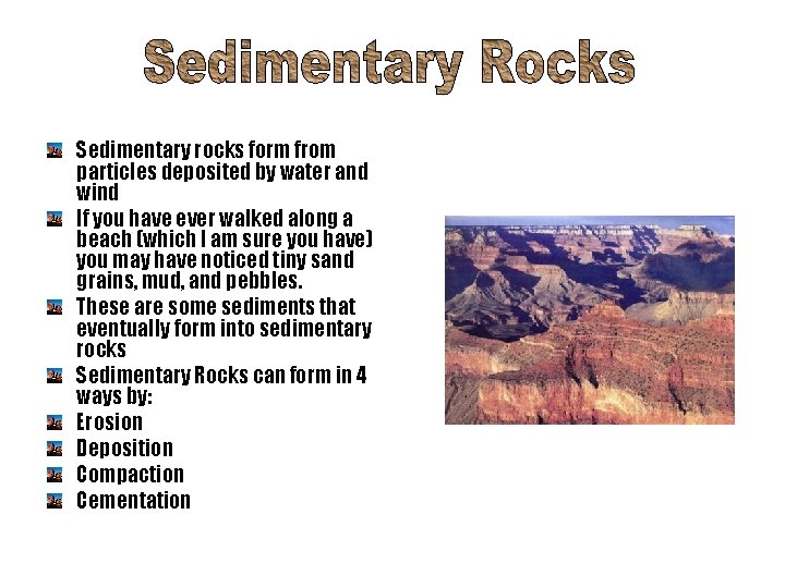 Sedimentary rocks form from particles deposited by water and wind If you have ever