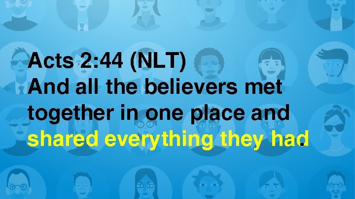 Acts 2: 44 (NLT) And all the believers met together in one place and