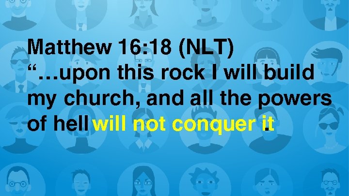 Matthew 16: 18 (NLT) “…upon this rock I will build my church, and all