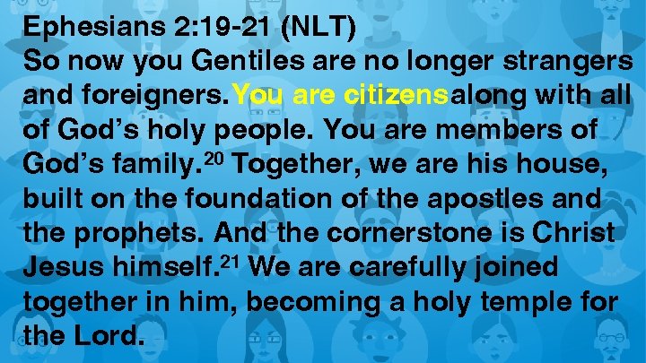 Ephesians 2: 19 -21 (NLT) So now you Gentiles are no longer strangers and