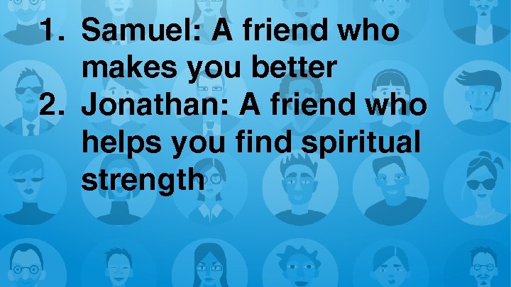 1. Samuel: A friend who makes you better 2. Jonathan: A friend who helps