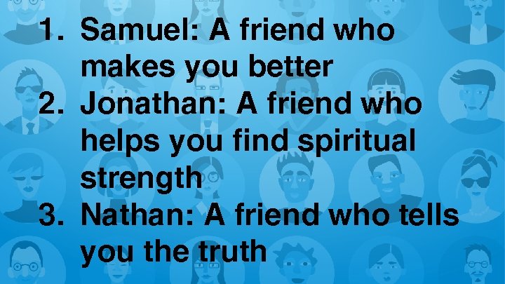 1. Samuel: A friend who makes you better 2. Jonathan: A friend who helps