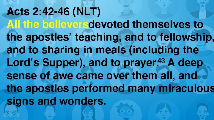 Acts 2: 42 -46 (NLT) All the believersdevoted themselves to the apostles’ teaching, and