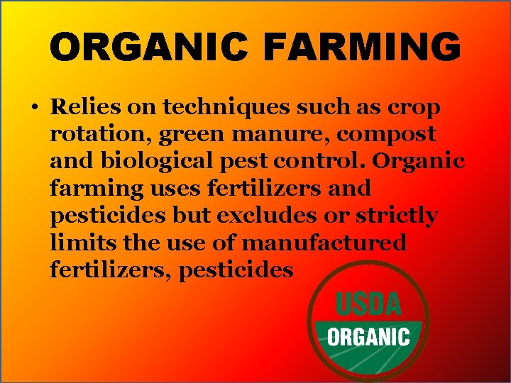 ORGANIC FARMING • Relies on techniques such as crop rotation, green manure, compost and