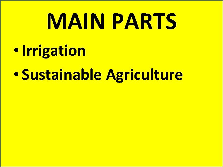 MAIN PARTS • Irrigation • Sustainable Agriculture 