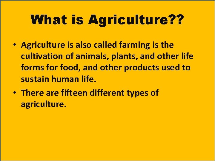 What is Agriculture? ? • Agriculture is also called farming is the cultivation of