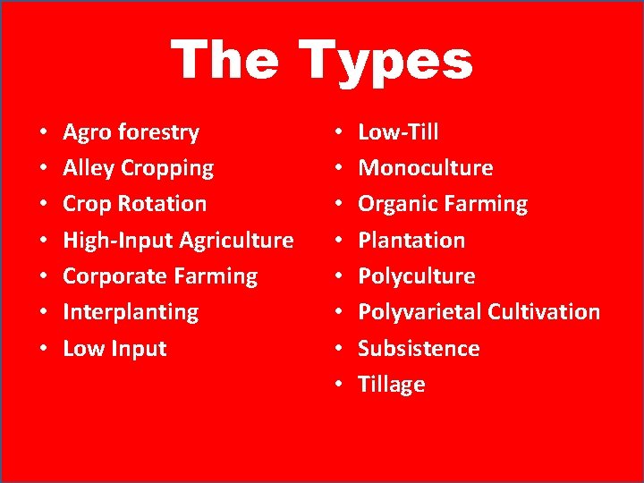 The Types • • Agro forestry Alley Cropping Crop Rotation High-Input Agriculture Corporate Farming
