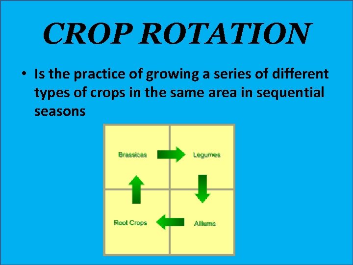 CROP ROTATION • Is the practice of growing a series of different types of