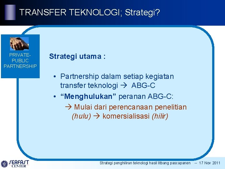 TRANSFER TEKNOLOGI; Strategi? PRIVATEPUBLIC PARTNERSHIP Strategi utama : • Partnership dalam setiap kegiatan transfer