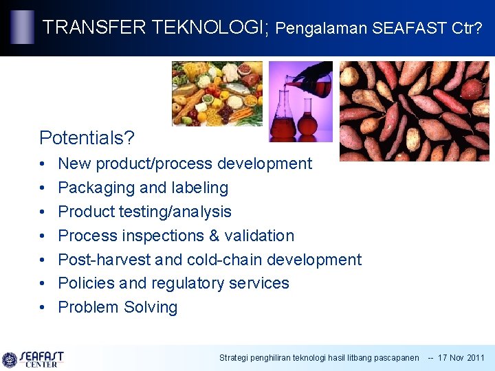 TRANSFER TEKNOLOGI; Pengalaman SEAFAST Ctr? Potentials? • • New product/process development Packaging and labeling