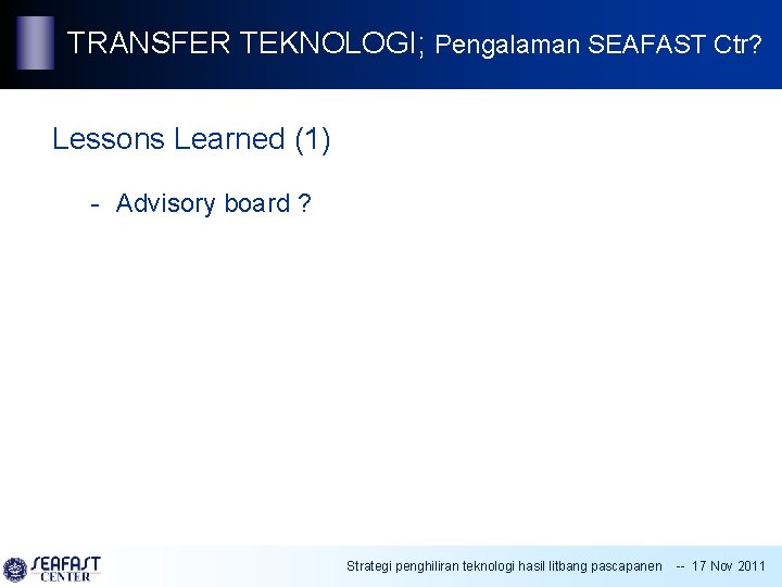 TRANSFER TEKNOLOGI; Pengalaman SEAFAST Ctr? Lessons Learned (1) - Advisory board ? Strategi penghiliran