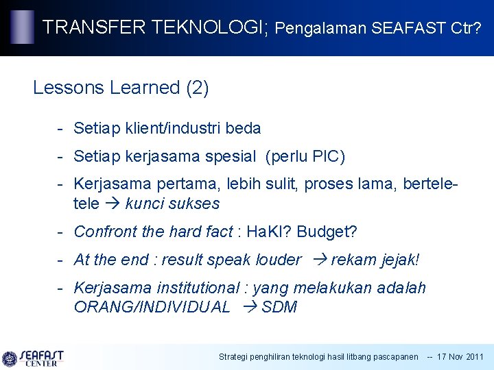 TRANSFER TEKNOLOGI; Pengalaman SEAFAST Ctr? Lessons Learned (2) - Setiap klient/industri beda - Setiap