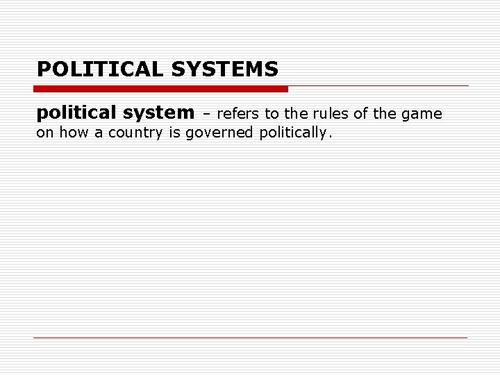 POLITICAL SYSTEMS political system – refers to the rules of the game on how