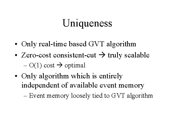 Uniqueness • Only real-time based GVT algorithm • Zero-cost consistent-cut truly scalable – O(1) Uniqueness • Only real-time based GVT algorithm • Zero-cost consistent-cut truly scalable – O(1)