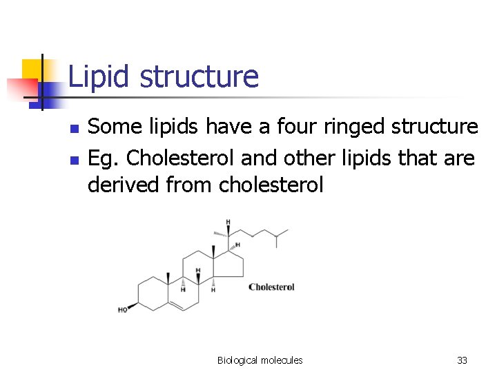 Lipid structure n n Some lipids have a four ringed structure Eg. Cholesterol and
