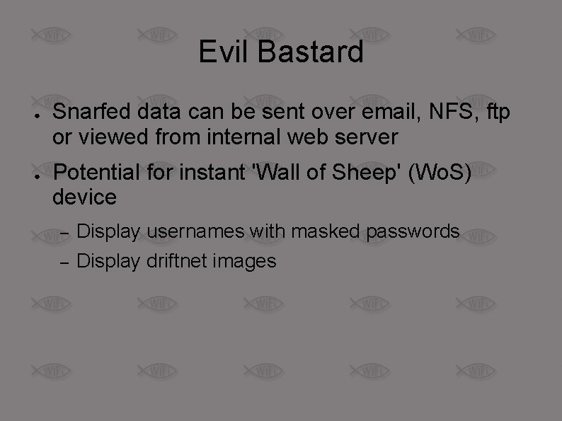 Evil Bastard ● ● Snarfed data can be sent over email, NFS, ftp or