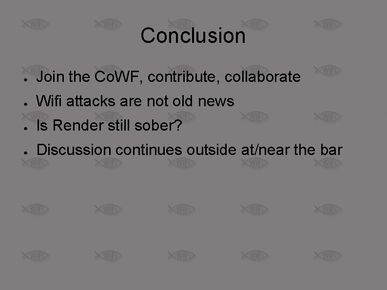 Conclusion ● Join the Co. WF, contribute, collaborate ● Wifi attacks are not old