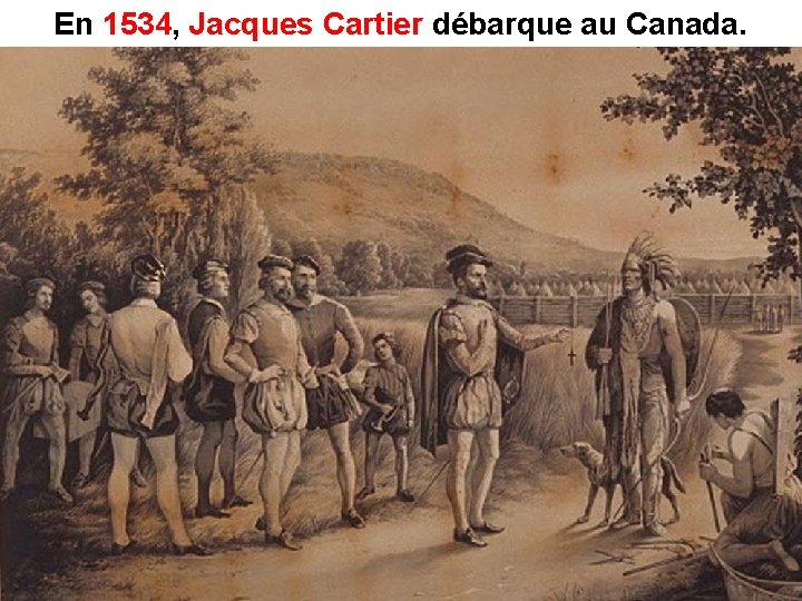 En 1534, 1534 Jacques Cartier débarque au Canada. 