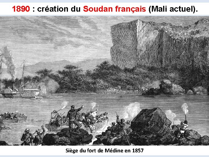 1890 : création du Soudan français (Mali actuel). Siège du fort de Médine en