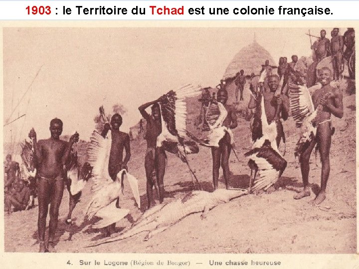 1903 : le Territoire du Tchad est une colonie française. 