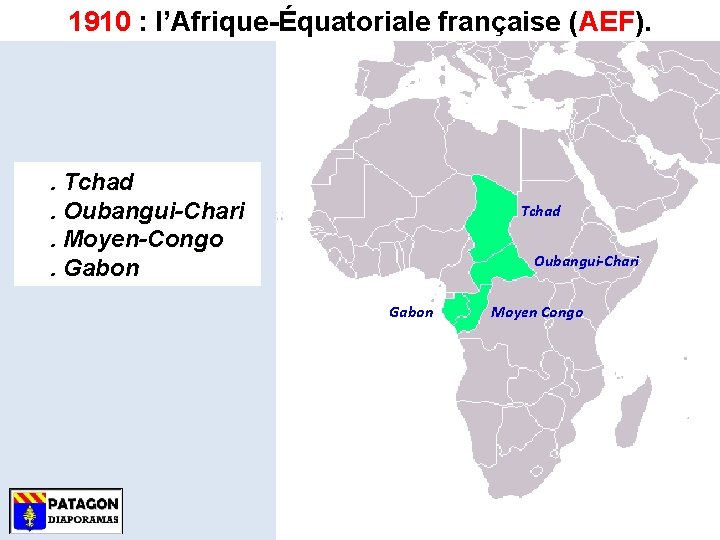 1910 : l’Afrique-Équatoriale française (AEF). AEF . Tchad. Oubangui-Chari. Moyen-Congo. Gabon Tchad Oubangui-Chari Gabon