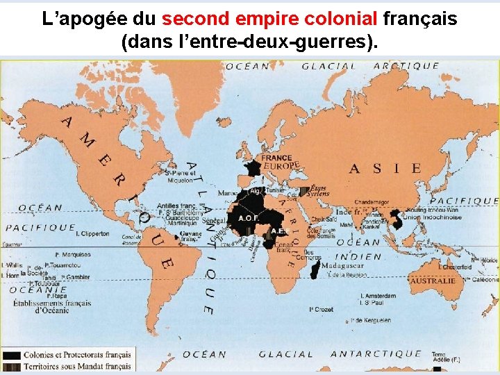 L’apogée du second empire colonial français (dans l’entre-deux-guerres). 