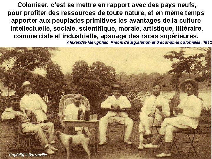 Coloniser, c’est se mettre en rapport avec des pays neufs, pour profiter des ressources