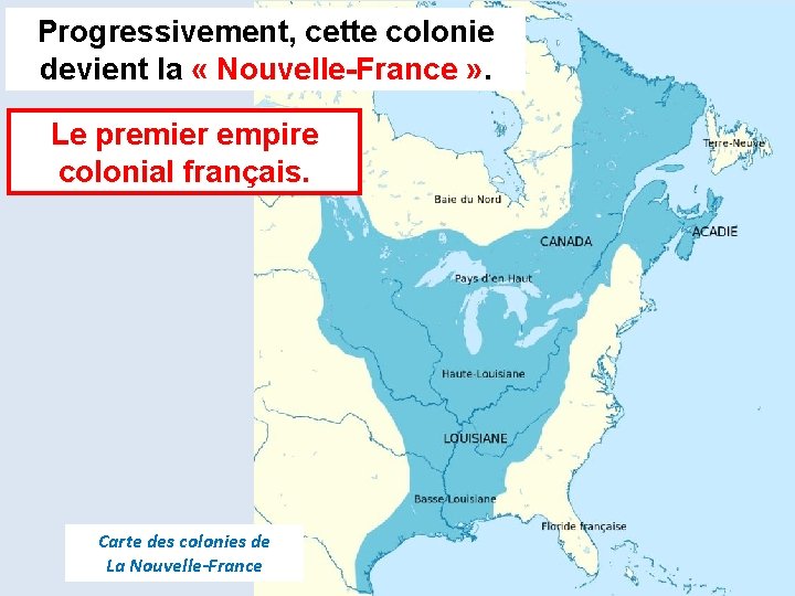 Progressivement, cette colonie devient la « Nouvelle-France » . » Le premier empire colonial