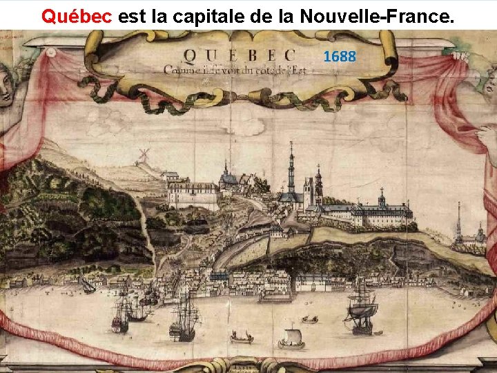 Québec est la capitale de la Nouvelle-France. 1688 