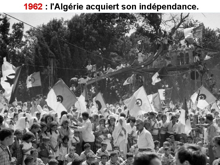 1962 : l'Algérie acquiert son indépendance. 