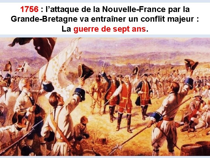 1756 : l’attaque de la Nouvelle-France par la Grande-Bretagne va entraîner un conflit majeur