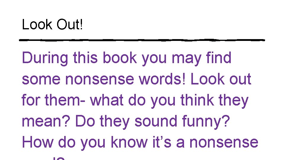 Look Out! During this book you may find some nonsense words! Look out for