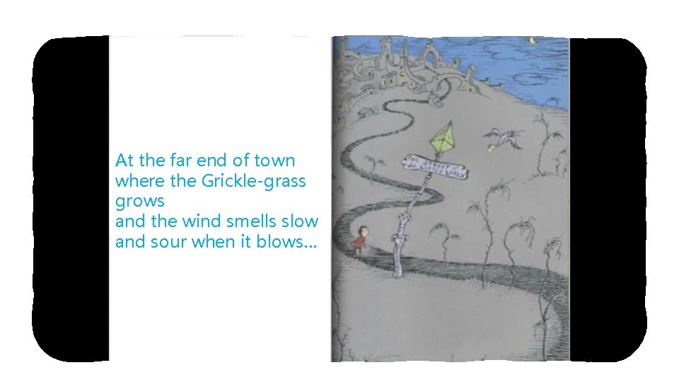 At the far end of town where the Grickle-grass grows and the wind smells