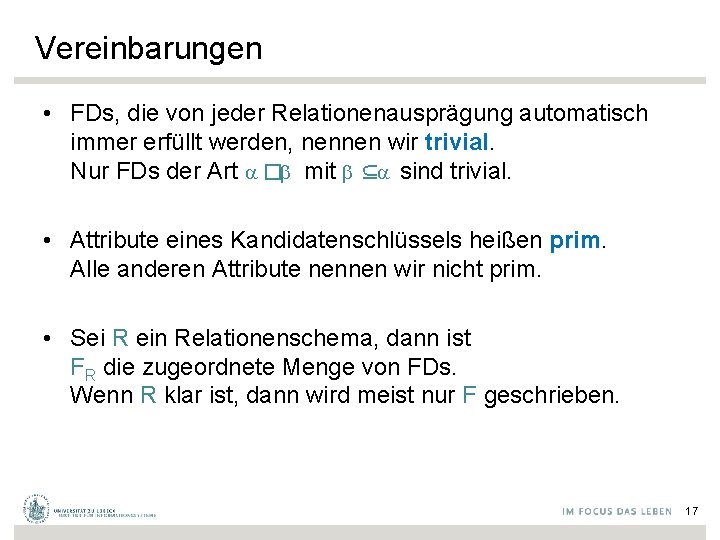 Vereinbarungen • FDs, die von jeder Relationenausprägung automatisch immer erfüllt werden, nennen wir trivial.