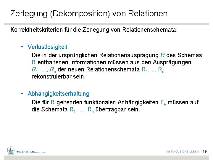 Zerlegung (Dekomposition) von Relationen Korrektheitskriterien für die Zerlegung von Relationenschemata: • Verlustlosigkeit Die in