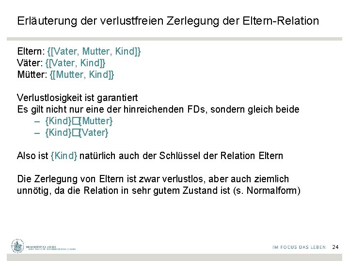 Erläuterung der verlustfreien Zerlegung der Eltern-Relation Eltern: {[Vater, Mutter, Kind]} Väter: {[Vater, Kind]} Mütter: