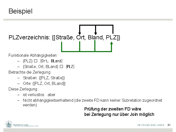 Beispiel PLZverzeichnis: {[Straße, Ort, Bland, PLZ]} Funktionale Abhängigkeiten: – {PLZ} � {Ort, BLand} –