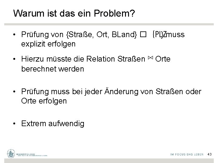 Warum ist das ein Problem? • Prüfung von {Straße, Ort, BLand} � {PLZ }