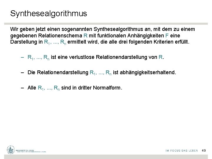 Synthesealgorithmus Wir geben jetzt einen sogenannten Synthesealgorithmus an, mit dem zu einem gegebenen Relationenschema