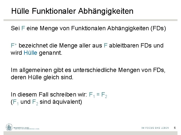 Hülle Funktionaler Abhängigkeiten Sei F eine Menge von Funktionalen Abhängigkeiten (FDs) F+ bezeichnet die