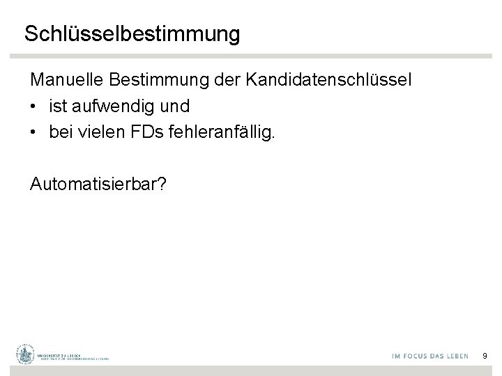 Schlüsselbestimmung Manuelle Bestimmung der Kandidatenschlüssel • ist aufwendig und • bei vielen FDs fehleranfällig.