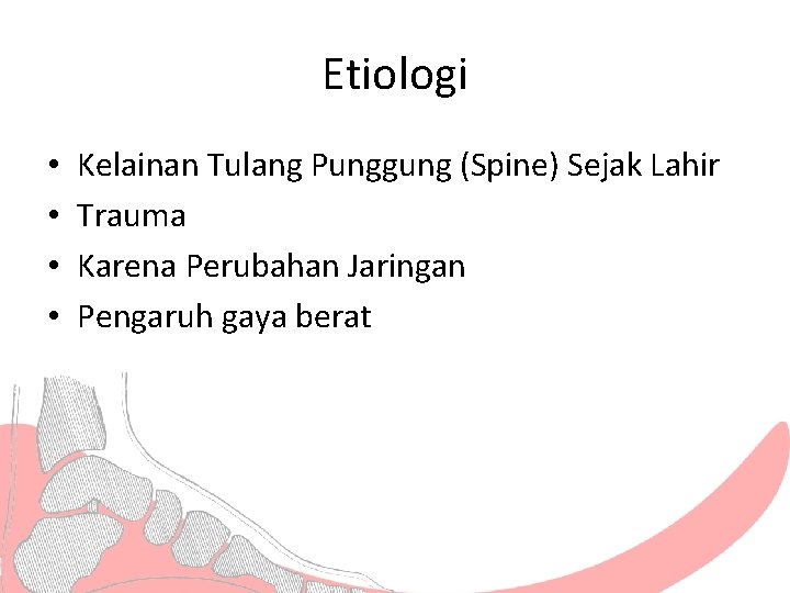 Etiologi • • Kelainan Tulang Punggung (Spine) Sejak Lahir Trauma Karena Perubahan Jaringan Pengaruh